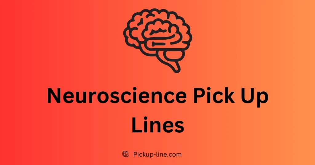 Neuroscience Pick Up Lines