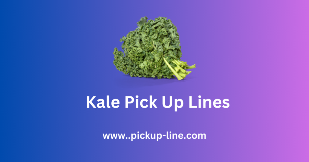 Kale Pick Up Lines
