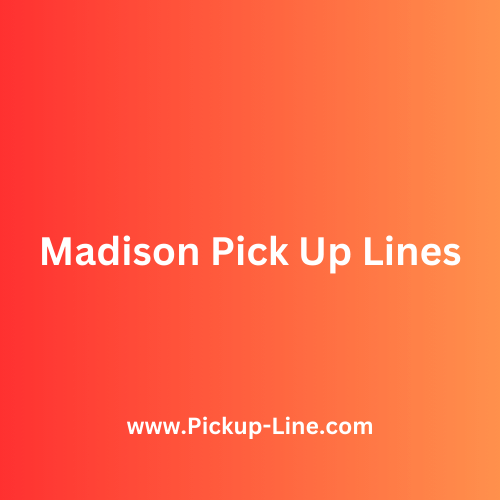 Madison Pick Up Lines