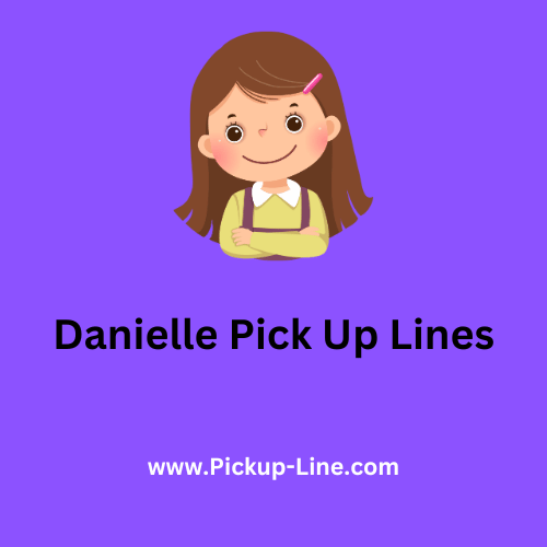 Danielle Pick Up Lines