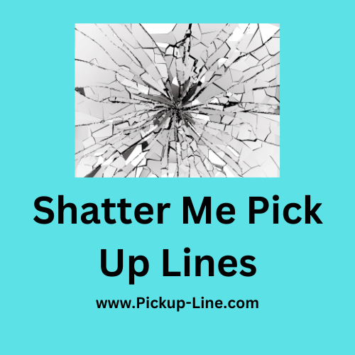 Shatter Me Pick Up Lines